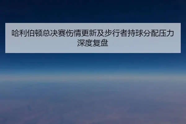 ha-li-bo-dun-zong-jue-sai-shang-qing-geng-xin-ji-bu-xing-zhe-chi-qiu-fen-pei-ya-li-shen-du-fu-pan-2-264.jpg